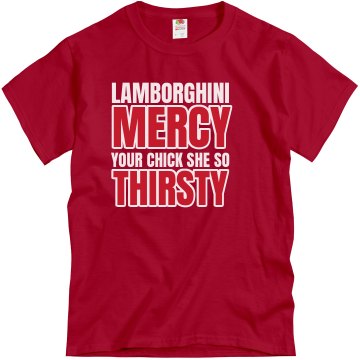 Lamborghini Mercy Your Chick She So Thirsty Shirt