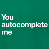 You Autocomplete Me Shirt