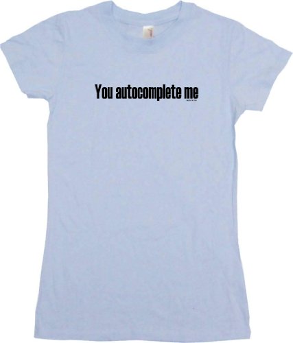 You Autocomplete Me Shirt